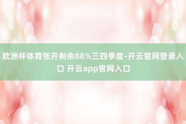 欧洲杯体育张开剩余88%三四季度-开云官网登录入口 开云app官网入口